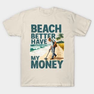 Beach better have my money, fun summer vacation travel memes tee T-Shirt